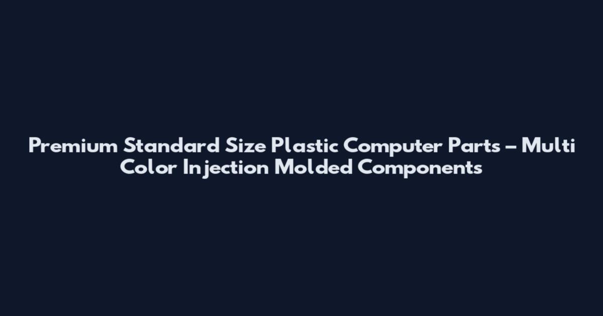 Premium Standard Size Plastic Computer Parts – Multi Color Injection Molded Components