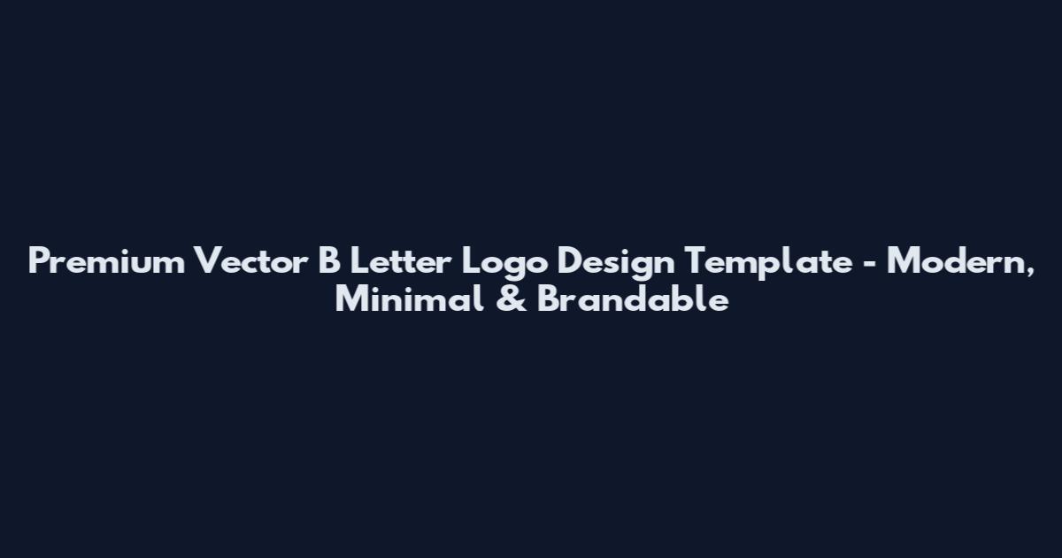 Premium Vector B Letter Logo Design Template - Modern, Minimal & Brandable
