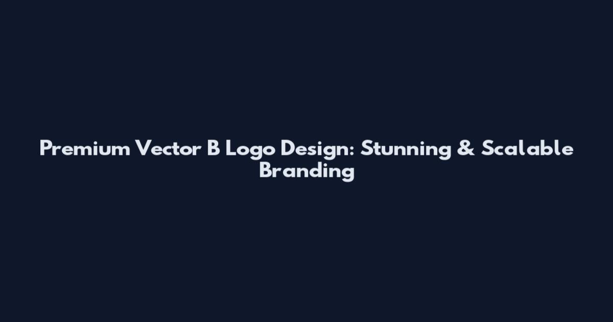 Premium Vector B Logo Design: Stunning & Scalable Branding