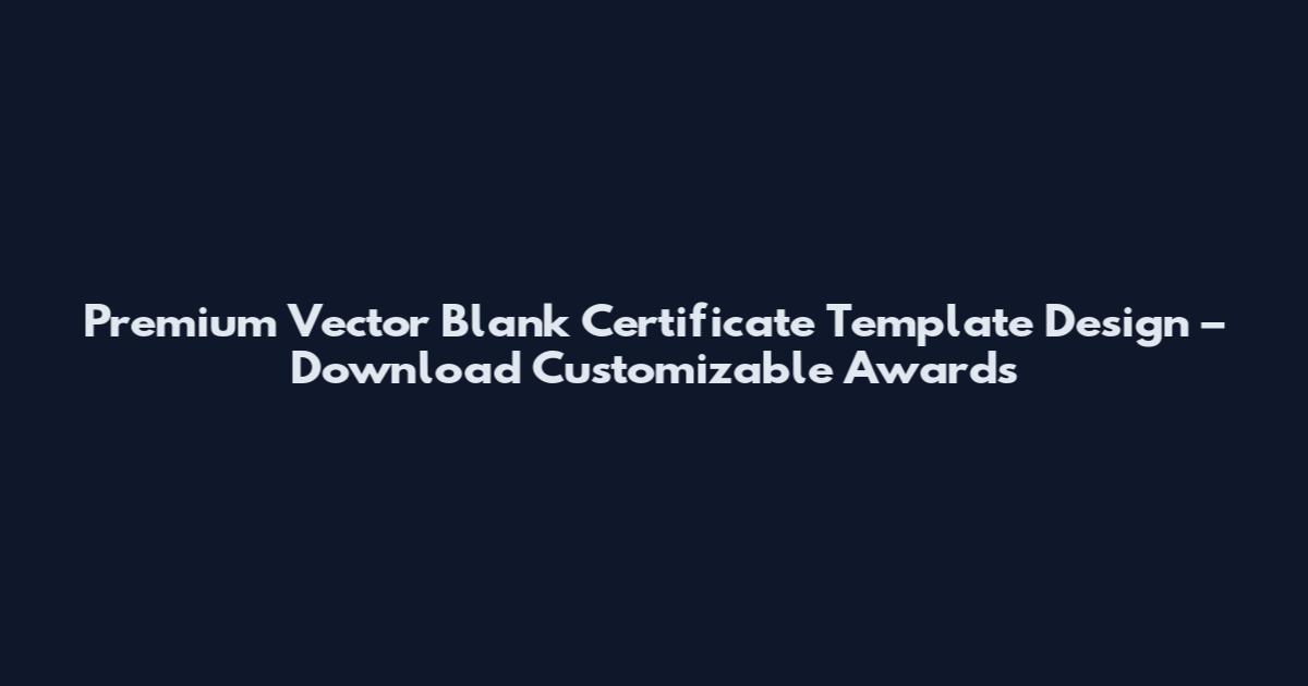 Premium Vector Blank Certificate Template Design – Download Customizable Awards