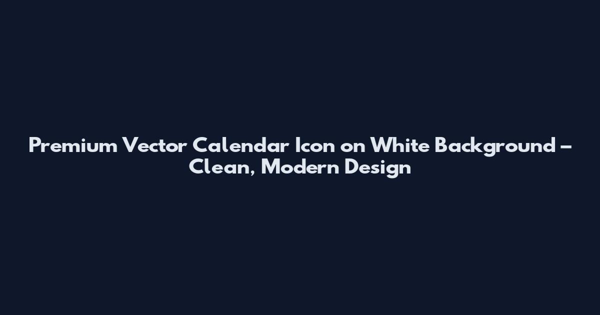 Premium Vector Calendar Icon on White Background – Clean, Modern Design