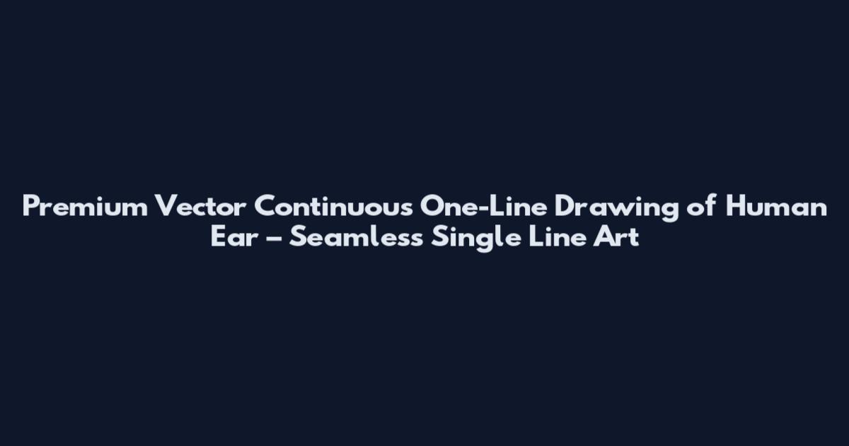 Premium Vector Continuous One-Line Drawing of Human Ear – Seamless Single Line Art