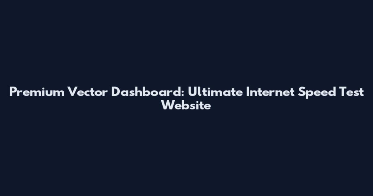 Premium Vector Dashboard: Ultimate Internet Speed Test Website