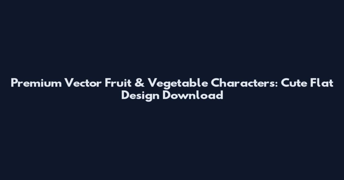 Premium Vector Fruit & Vegetable Characters: Cute Flat Design Download