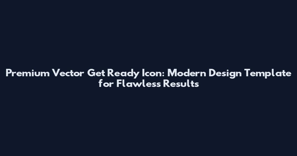 Premium Vector Get Ready Icon: Modern Design Template for Flawless Results