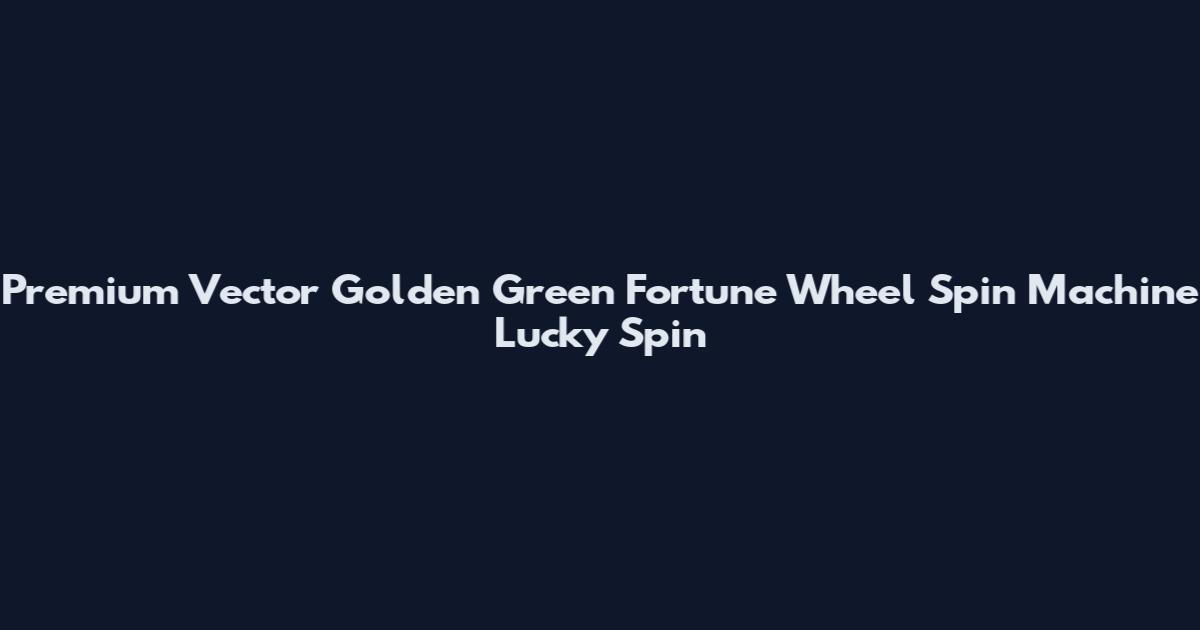 Premium Vector Golden Green Fortune Wheel Spin Machine Lucky Spin