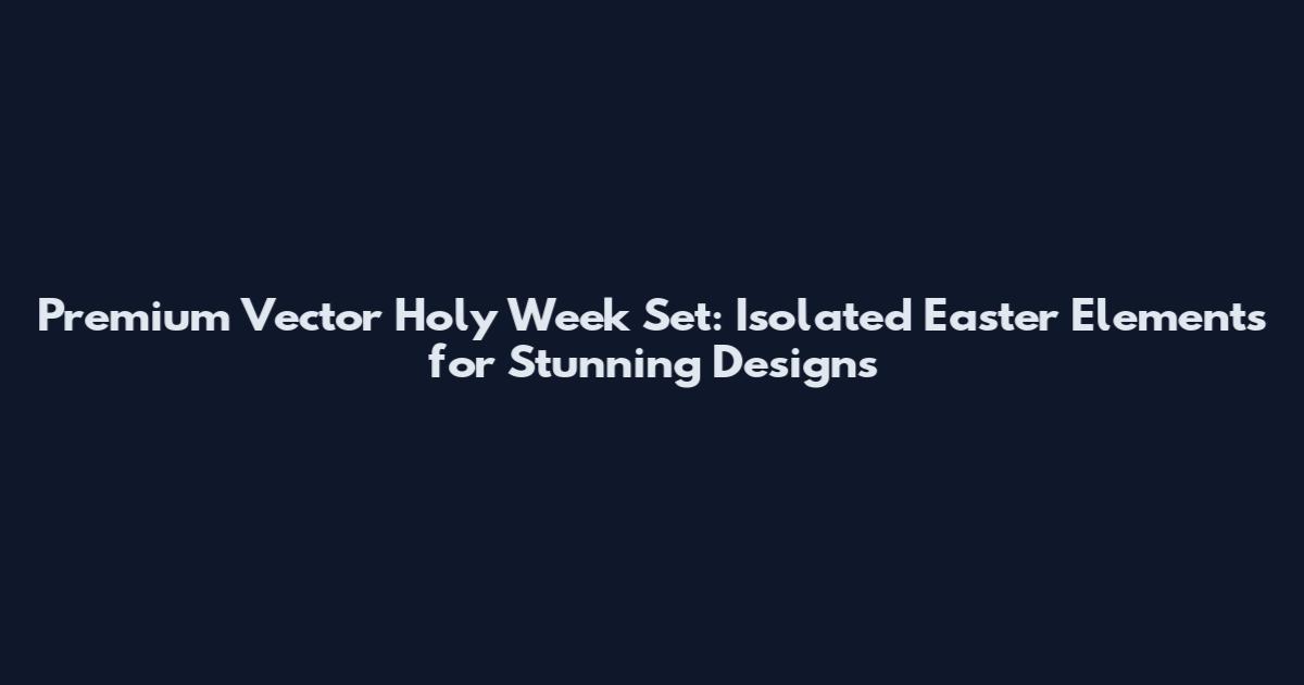 Premium Vector Holy Week Set: Isolated Easter Elements for Stunning Designs