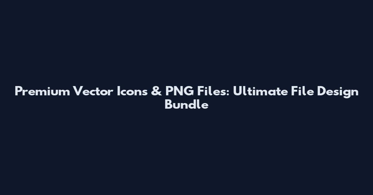 Premium Vector Icons & PNG Files: Ultimate File Design Bundle