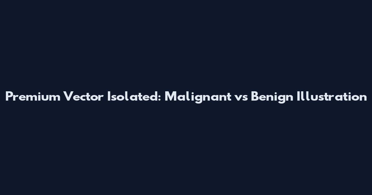 Premium Vector Isolated: Malignant vs Benign Illustration