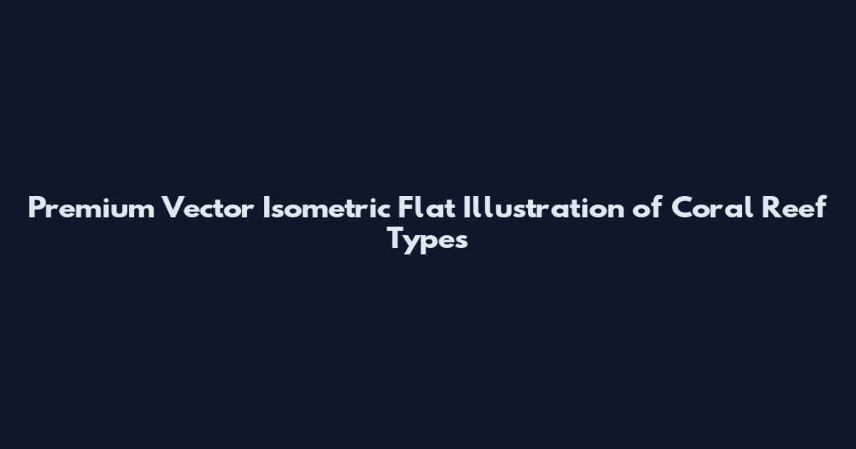 Premium Vector Isometric Flat Illustration of Coral Reef Types