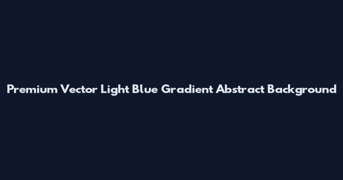 Premium Vector Light Blue Gradient Abstract Background