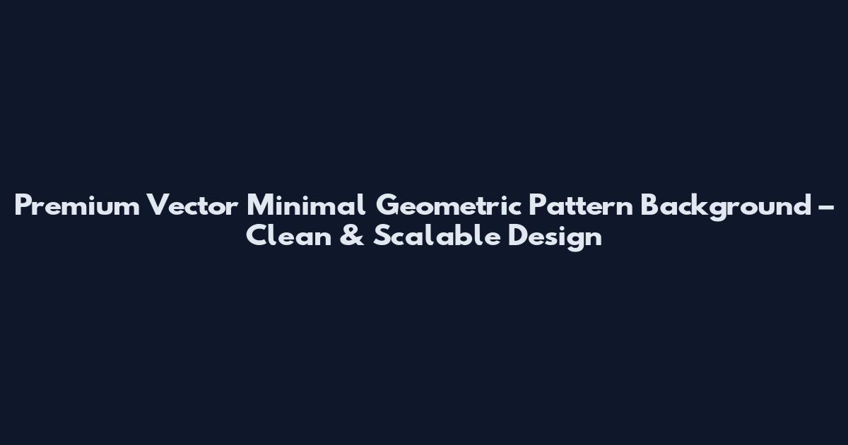 Premium Vector Minimal Geometric Pattern Background – Clean & Scalable Design