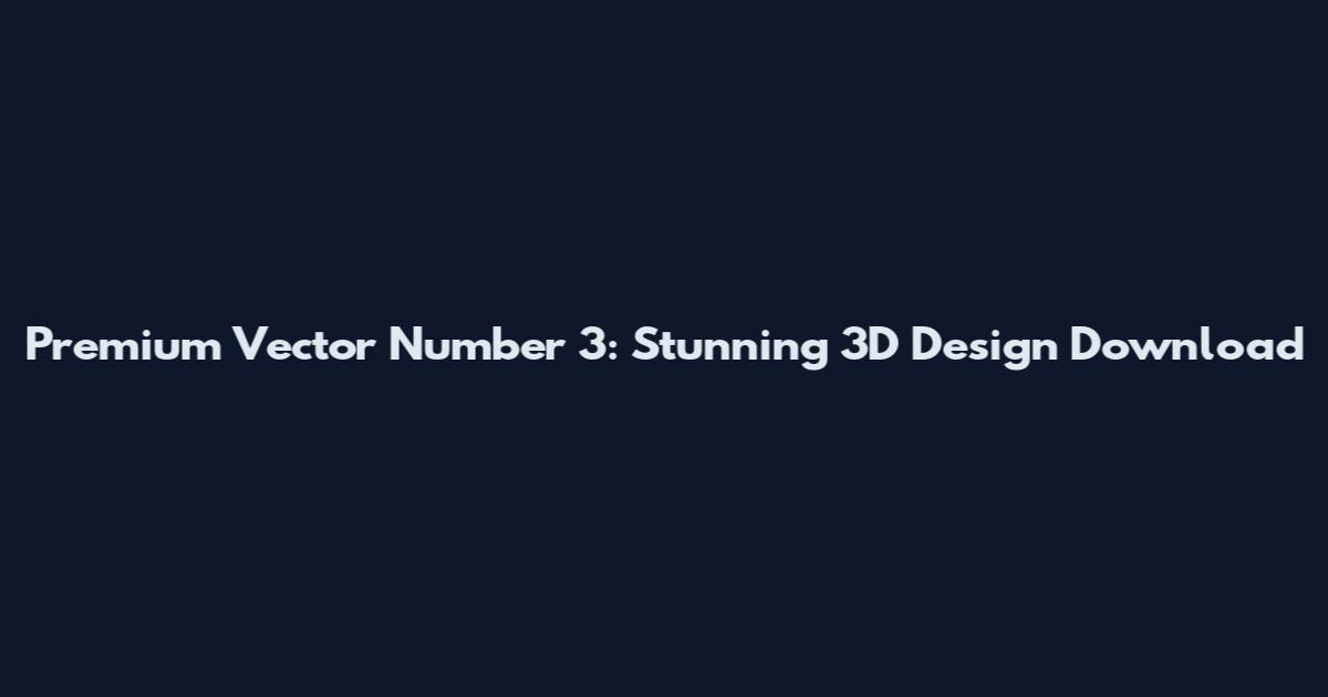 Premium Vector Number 3: Stunning 3D Design Download