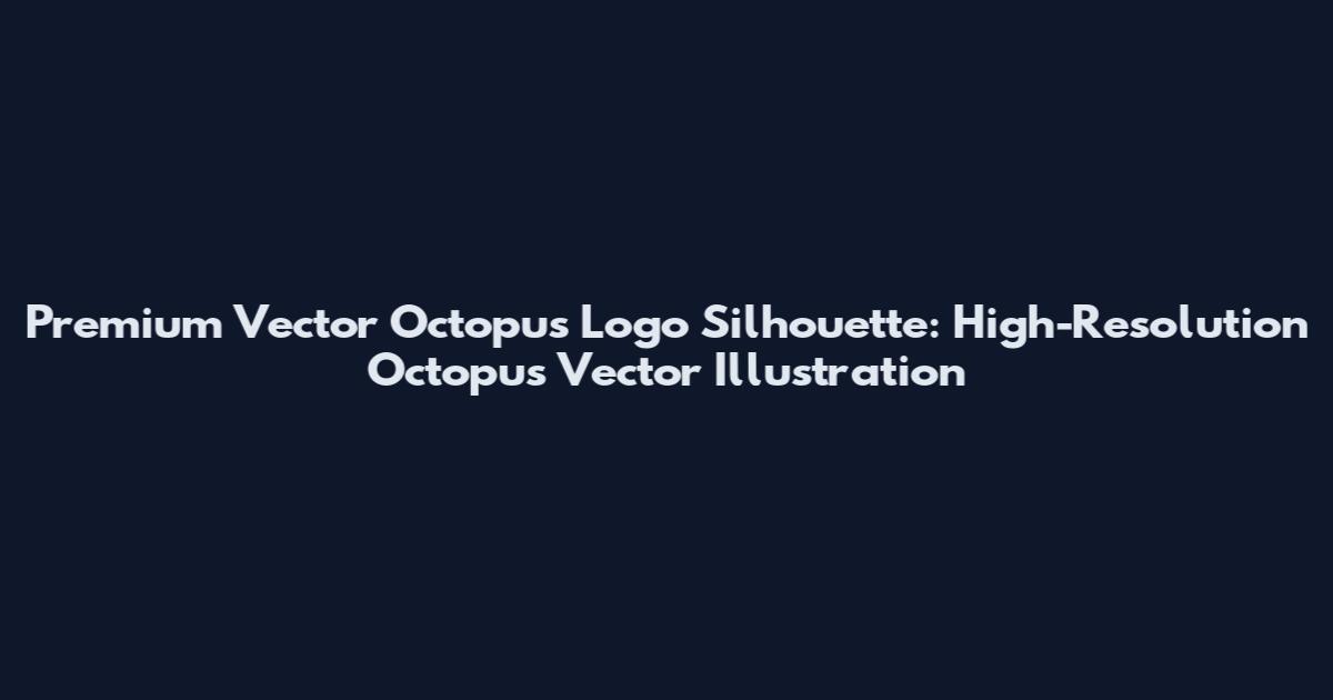 Premium Vector Octopus Logo Silhouette: High-Resolution Octopus Vector Illustration