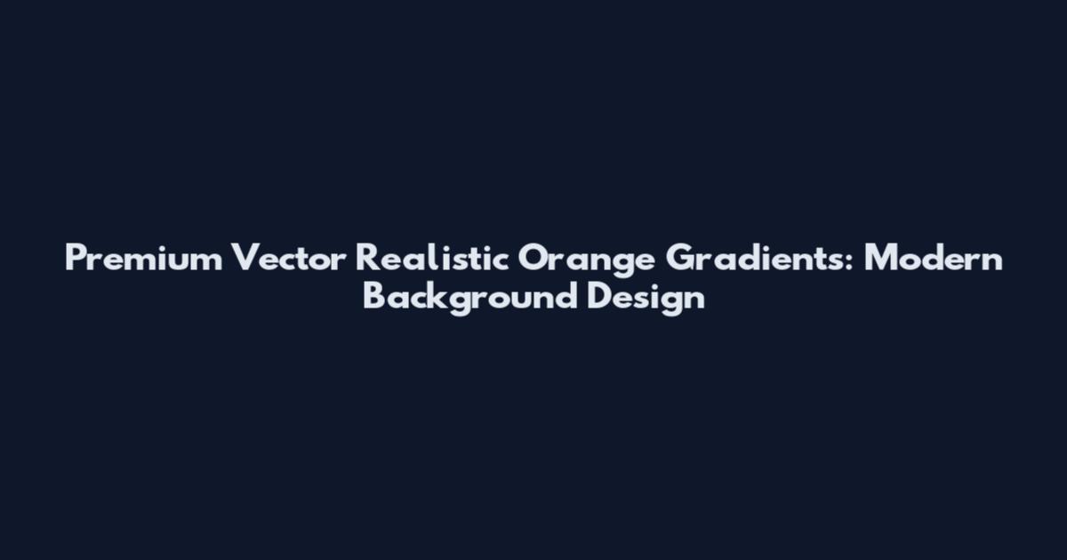 Premium Vector Realistic Orange Gradients: Modern Background Design