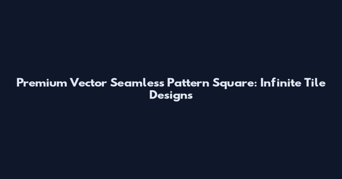 Premium Vector Seamless Pattern Square: Infinite Tile Designs