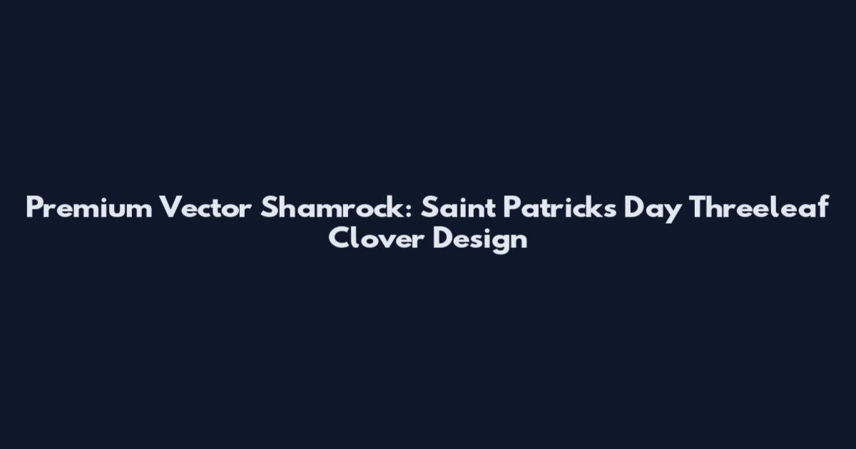 Premium Vector Shamrock: Saint Patrick's Day Threeleaf Clover Design