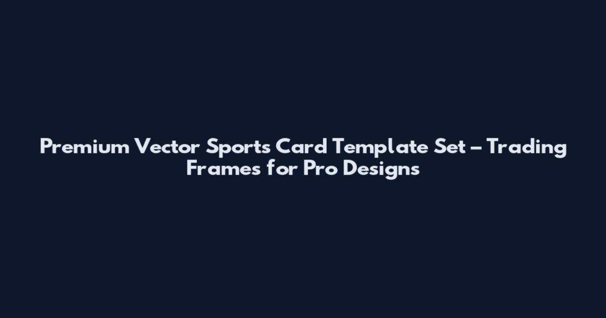 Premium Vector Sports Card Template Set – Trading Frames for Pro Designs