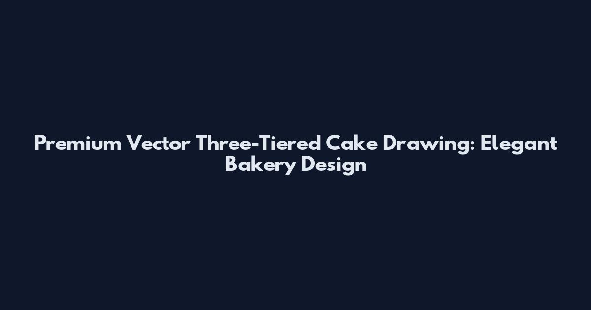 Premium Vector Three-Tiered Cake Drawing: Elegant Bakery Design