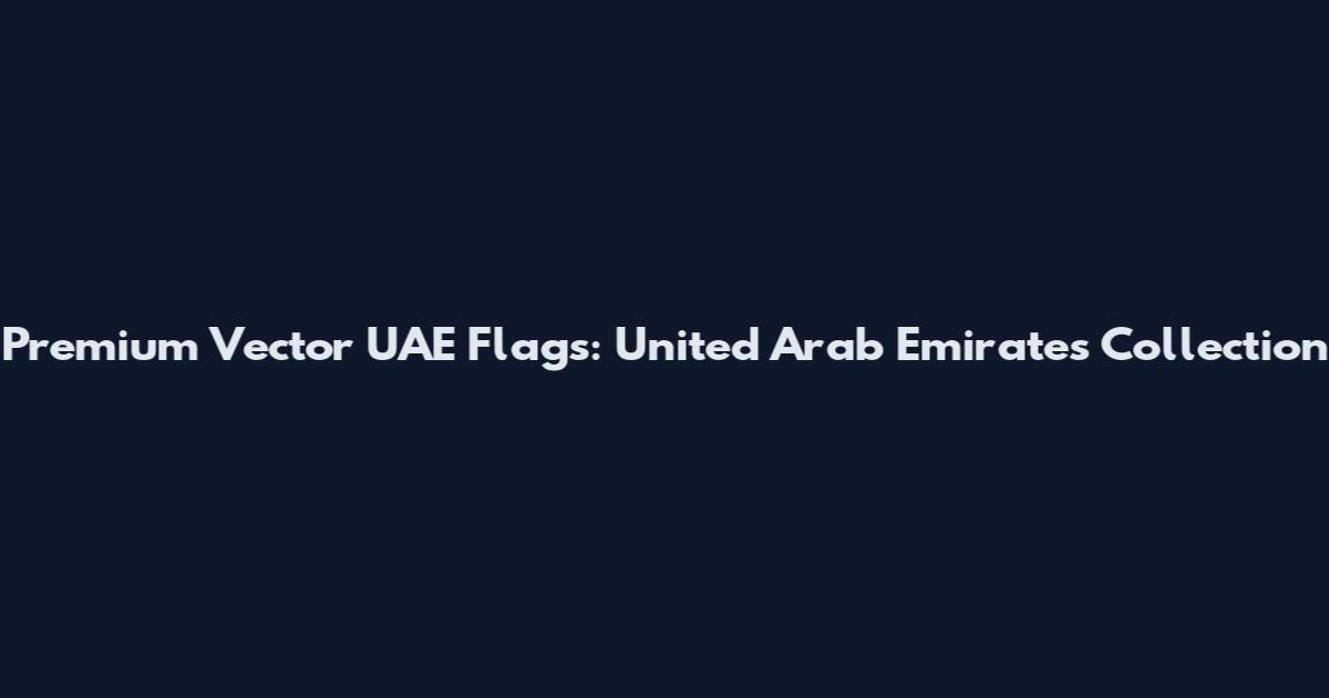 Premium Vector UAE Flags: United Arab Emirates Collection