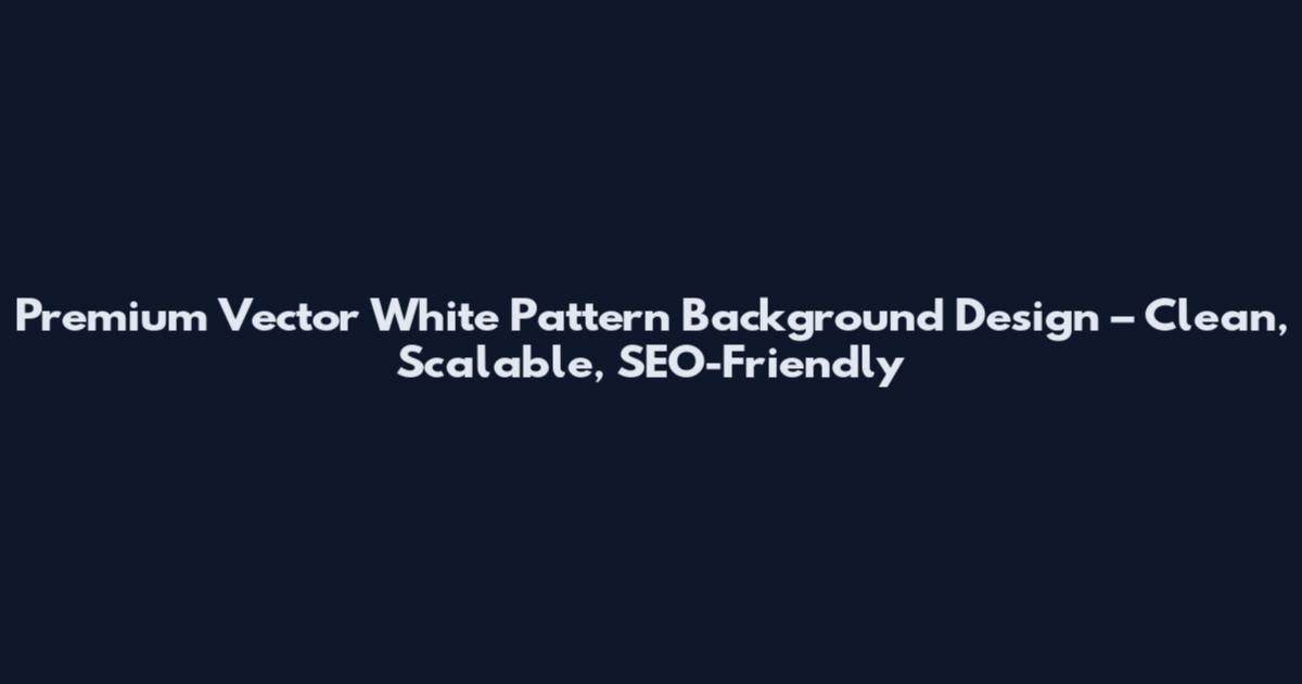 Premium Vector White Pattern Background Design – Clean, Scalable, SEO-Friendly