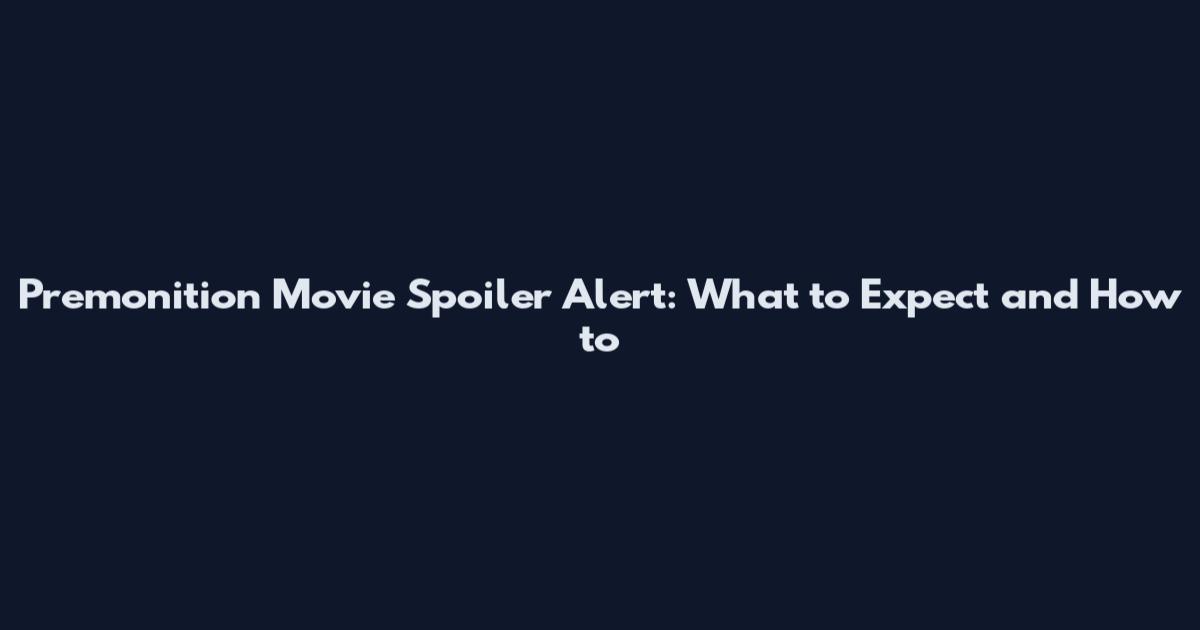 Premonition Movie Spoiler Alert: What to Expect and How to
