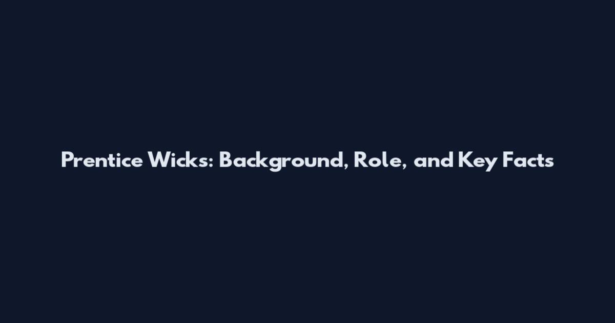 Prentice Wicks: Background, Role, and Key Facts