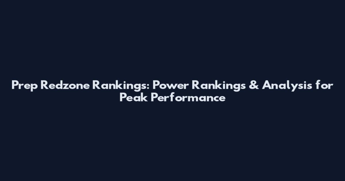 Prep Redzone Rankings: Power Rankings & Analysis for Peak Performance