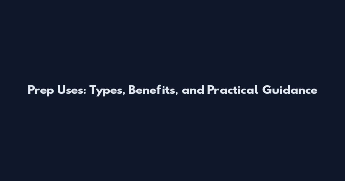 Prep Uses: Types, Benefits, and Practical Guidance