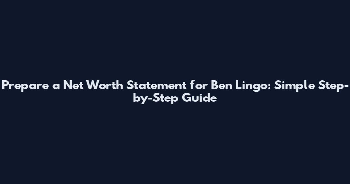 Prepare a Net Worth Statement for Ben Lingo: Simple Step-by-Step Guide