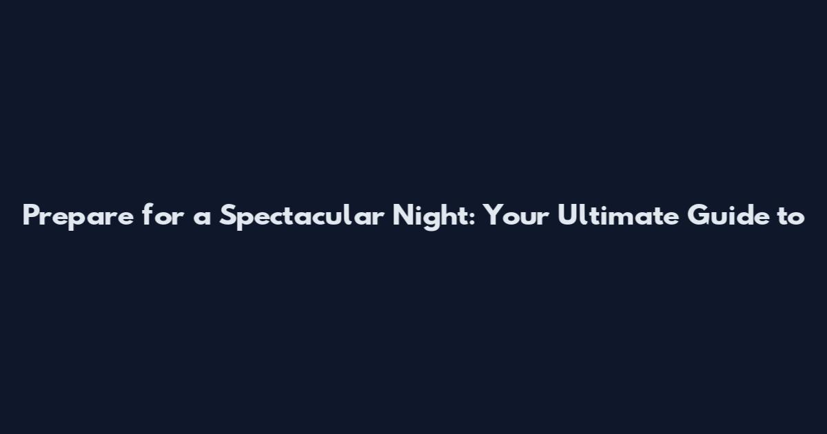 Prepare for a Spectacular Night: Your Ultimate Guide to