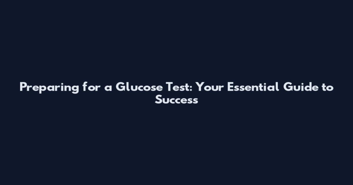 Preparing for a Glucose Test: Your Essential Guide to Success