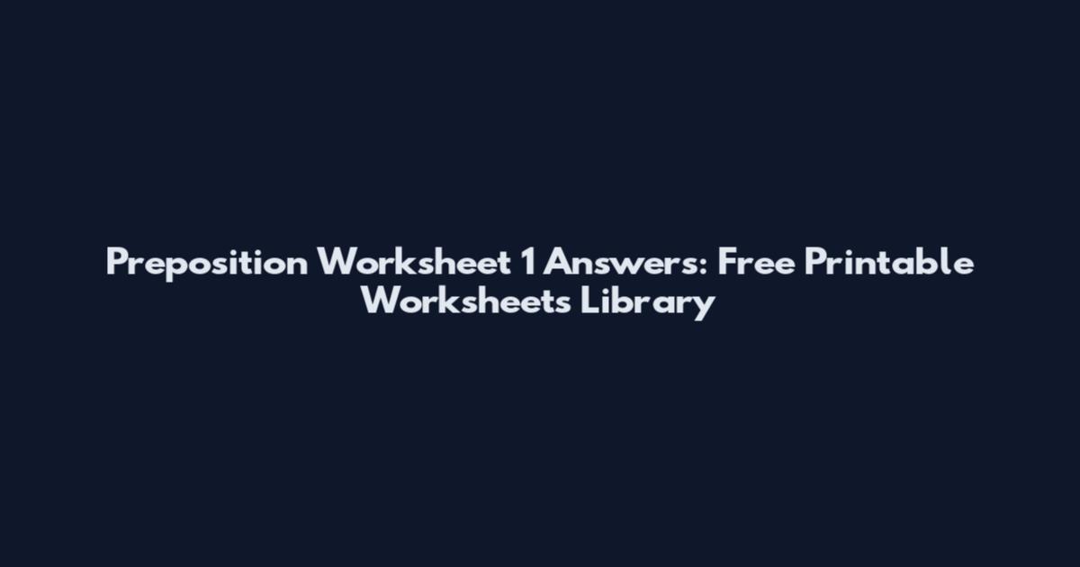 Preposition Worksheet 1 Answers: Free Printable Worksheets Library