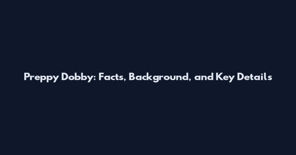 Preppy Dobby: Facts, Background, and Key Details