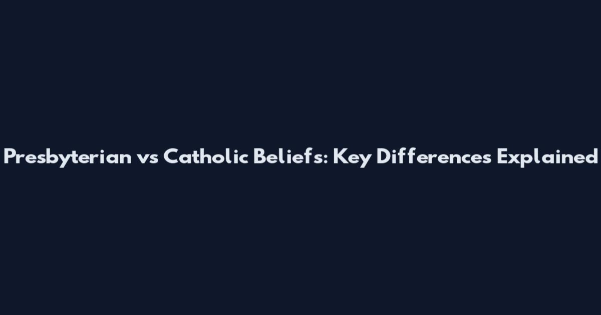 Presbyterian vs Catholic Beliefs: Key Differences Explained