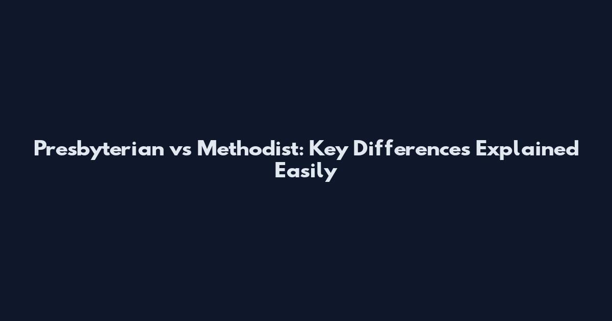 Presbyterian vs Methodist: Key Differences Explained Easily