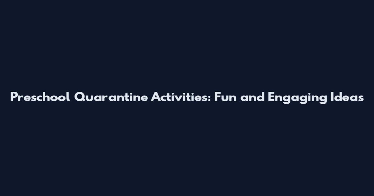 Preschool Quarantine Activities: Fun and Engaging Ideas