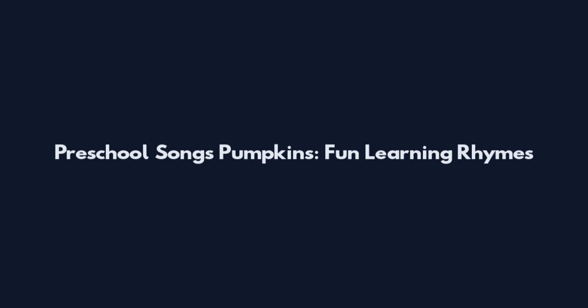 Preschool Songs Pumpkins: Fun Learning Rhymes