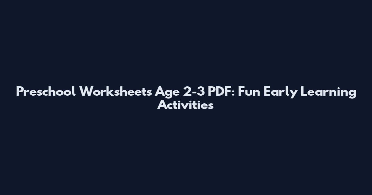 Preschool Worksheets Age 2-3 PDF: Fun Early Learning Activities