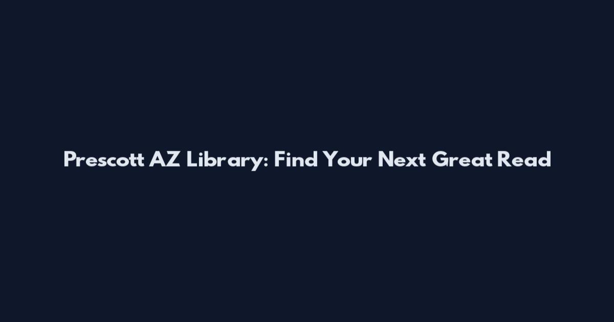 Prescott AZ Library: Find Your Next Great Read