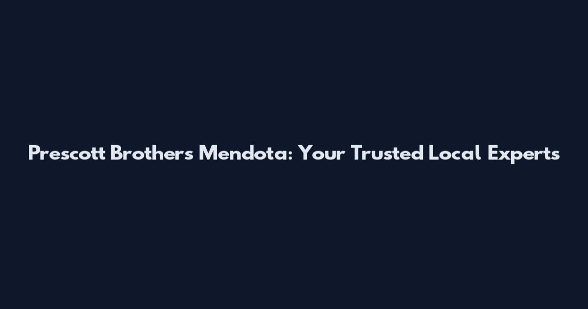 Prescott Brothers Mendota: Your Trusted Local Experts
