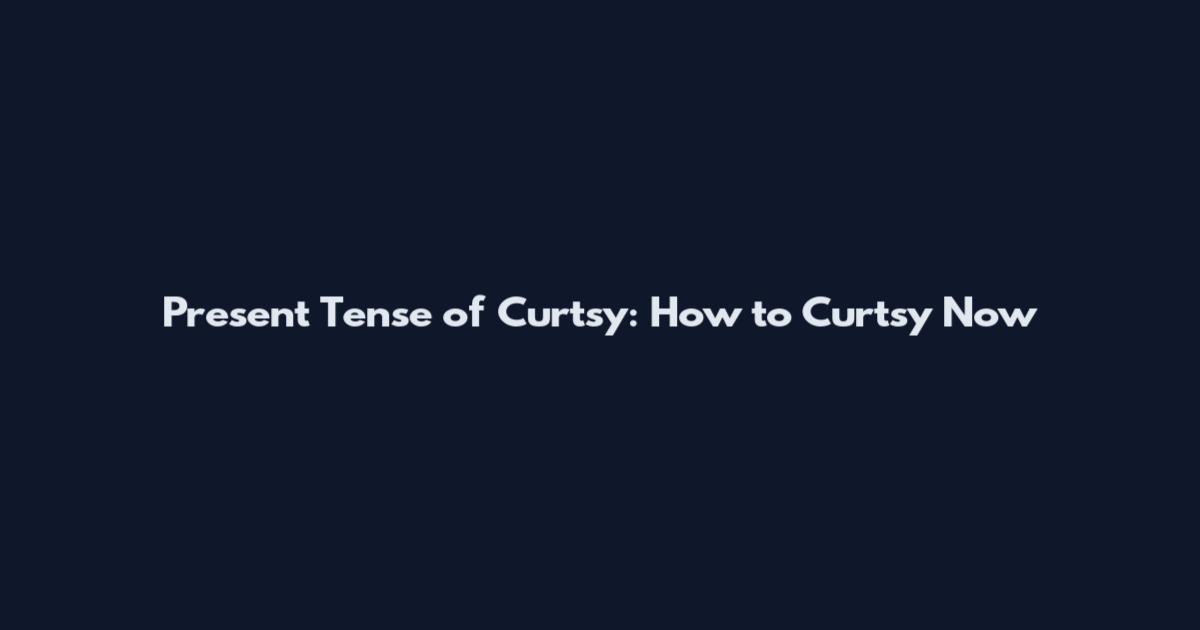 Present Tense of Curtsy: How to Curtsy Now