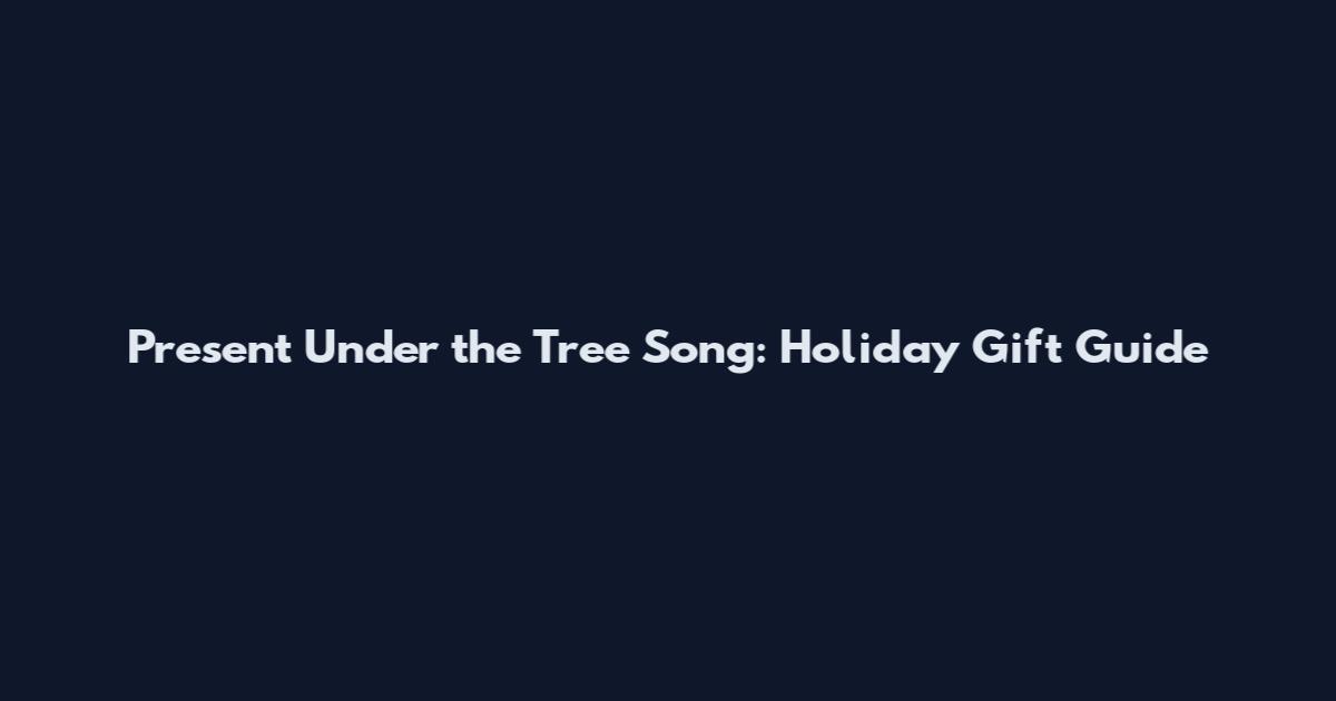 Present Under the Tree Song: Holiday Gift Guide