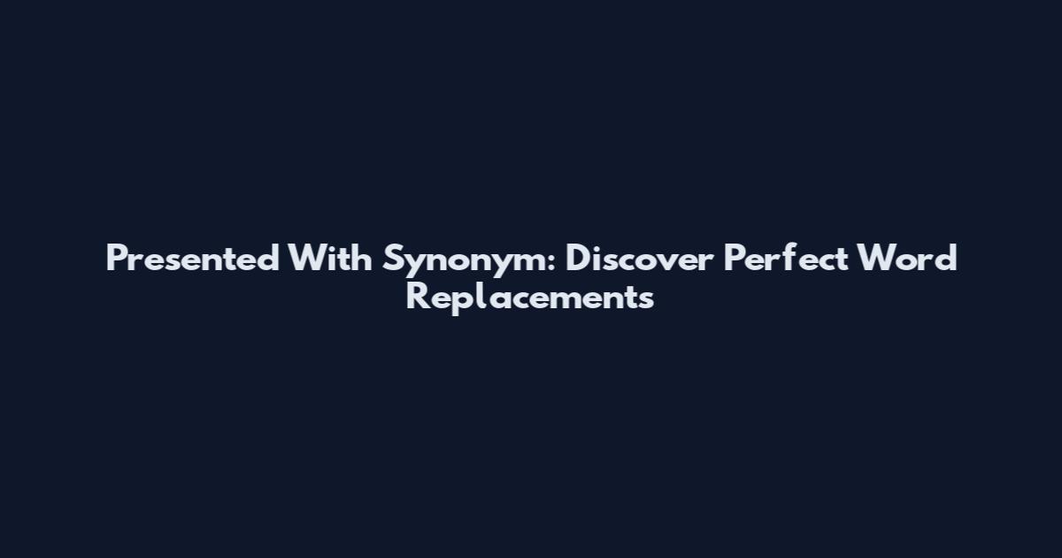 Presented With Synonym: Discover Perfect Word Replacements