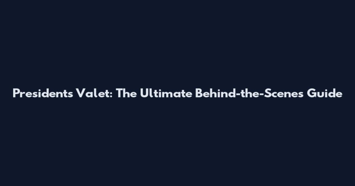 President's Valet: The Ultimate Behind-the-Scenes Guide