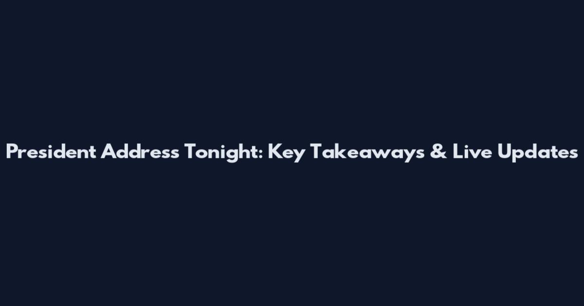 President Address Tonight: Key Takeaways & Live Updates