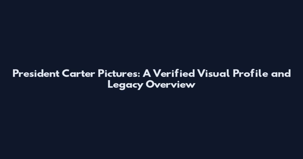 President Carter Pictures: A Verified Visual Profile and Legacy Overview