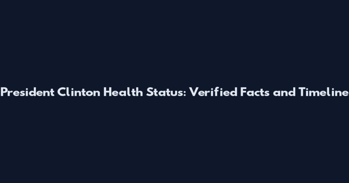 President Clinton Health Status: Verified Facts and Timeline