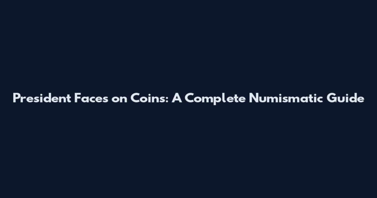 President Faces on Coins: A Complete Numismatic Guide
