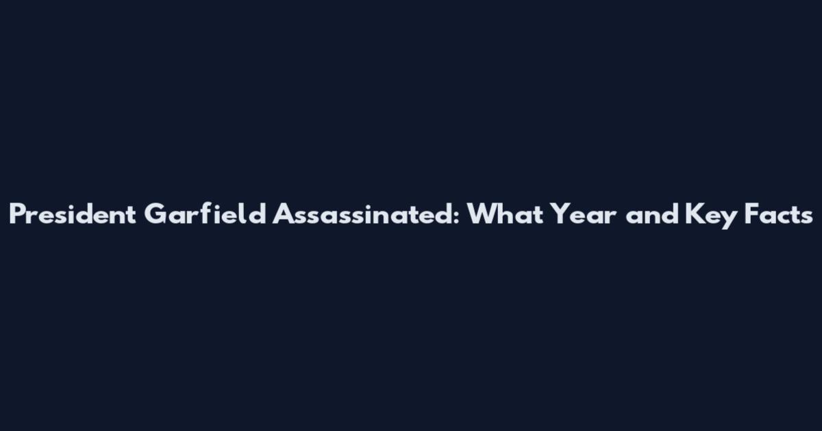 President Garfield Assassinated: What Year and Key Facts